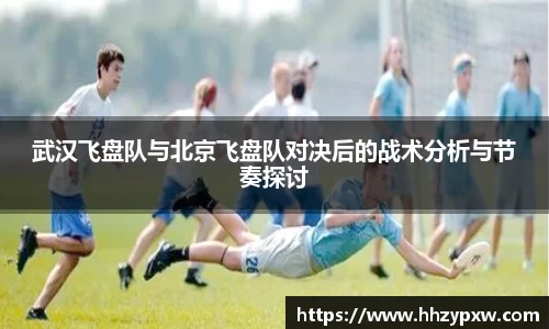 武汉飞盘队与北京飞盘队对决后的战术分析与节奏探讨