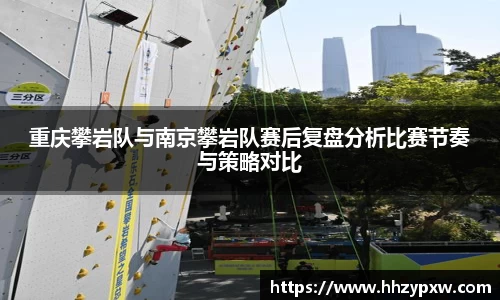 重庆攀岩队与南京攀岩队赛后复盘分析比赛节奏与策略对比