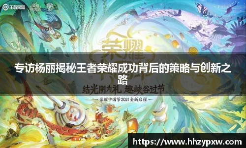 专访杨丽揭秘王者荣耀成功背后的策略与创新之路