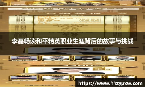李磊畅谈和平精英职业生涯背后的故事与挑战