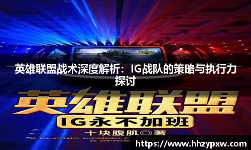 英雄联盟战术深度解析：IG战队的策略与执行力探讨