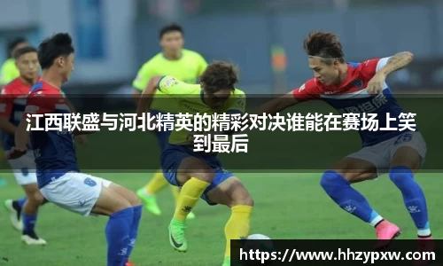 江西联盛与河北精英的精彩对决谁能在赛场上笑到最后