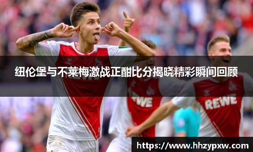 纽伦堡与不莱梅激战正酣比分揭晓精彩瞬间回顾