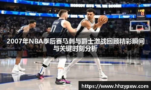 2007年NBA季后赛马刺与爵士激战回顾精彩瞬间与关键时刻分析