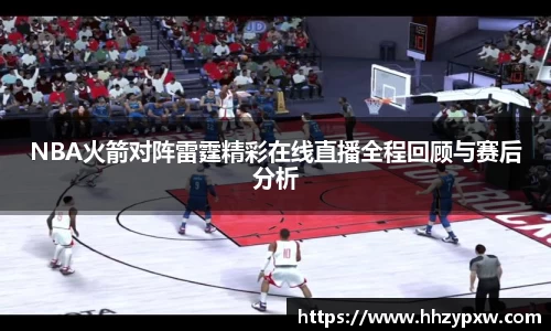 NBA火箭对阵雷霆精彩在线直播全程回顾与赛后分析